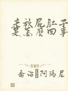 老放屁肚子胀疼是怎么回事