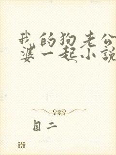 我的狗老公拉婆婆一起小说最新章节在线阅读