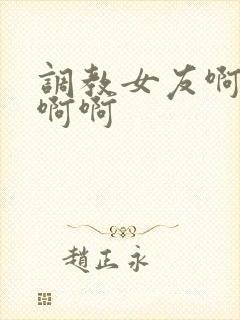 调教女友啊啊啊啊啊