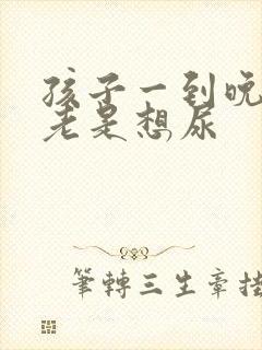 孩子一到晚上就老是想尿