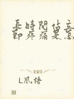 长时间站立膝关节疼痛是怎么回事