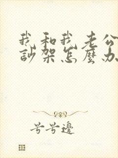 我和我老公老是吵架怎么办