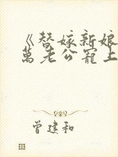 《替嫁新娘:亿万老公宠上天