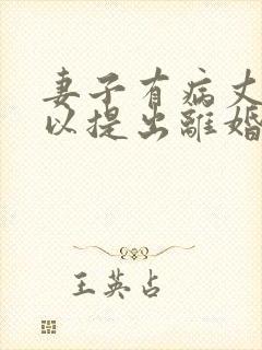 妻子有病丈夫可以提出离婚吗