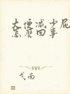 大便减少屁多是怎么回事