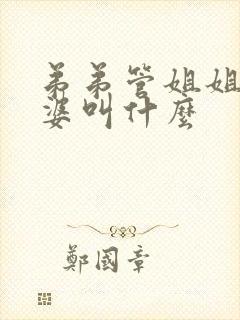 弟弟管姐姐的婆婆叫什么