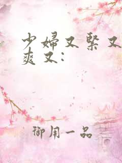 少妇又紧又色又爽又: