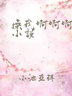操我啊啊啊啊啊小说