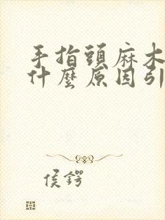 手指头麻木疼痛什么原因引起的呢