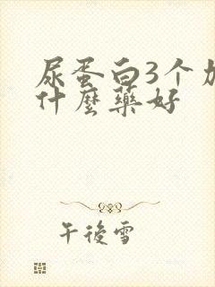 尿蛋白3个加吃什么药好