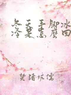 冬天手脚冰凉怕冷是怎么回事