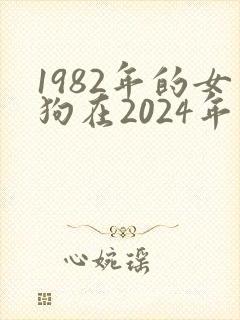 1982年的女狗在2024年运气如何