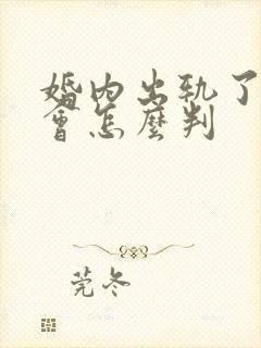 婚内出轨了离婚会怎么判