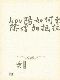 hpv阳如何转阴增加抵抗力