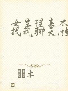 女生从来不主动找我聊天,但我发信息就回