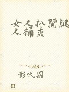 女人扒开腿让男人桶爽