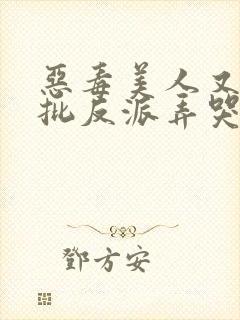 恶毒美人又被疯批反派弄哭了小说