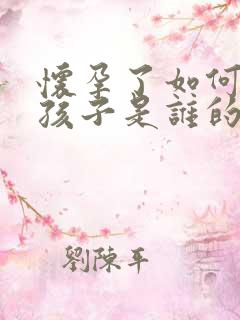 怀孕了如何判断孩子是谁的