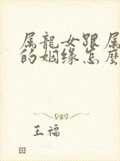 属龙女跟属虎男的姻缘怎么样