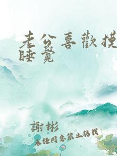 老公喜欢摸乳房睡觉