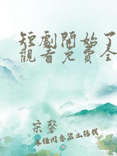 短剧开始了在线观看免费全集