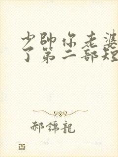 少帅你老婆又跑了第二部短剧免费观看