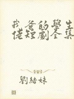 我爸的学生是大佬短剧全集