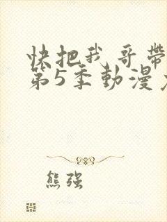 快把我哥带走 第5季动漫免费看