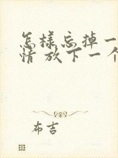 怎样忘掉一段感情 放下一个人