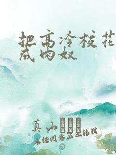 把高冷校花调教成肉奴