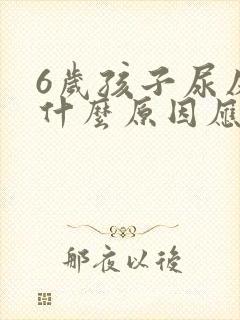 6岁孩子尿床是什么原因应该怎么办