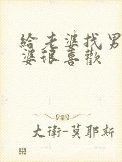 给老婆找男人老婆很喜欢