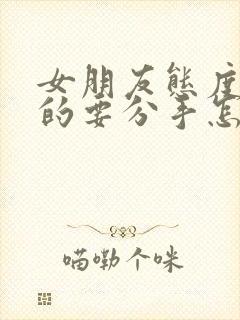 女朋友态度坚决的要分手怎么挽回