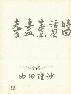 夫妻生活时阴道有血怎么回事