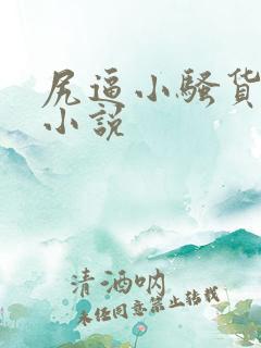 尻逼小骚货人妻小说