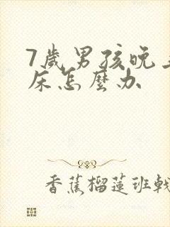 7岁男孩晚上尿床怎么办