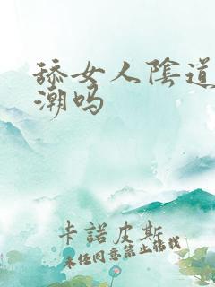 舔女人阴道会高潮吗