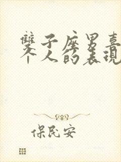 双子座男喜欢一个人的表现是什么