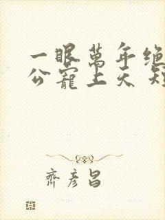 一眼万年绝美老公宠上天 短剧