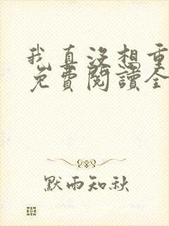 我真没想重生啊免费阅读全文网站