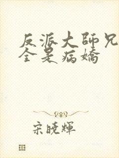 反派大师兄师妹全是病娇