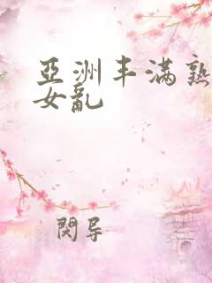 亚洲丰满熟妇熟女乱