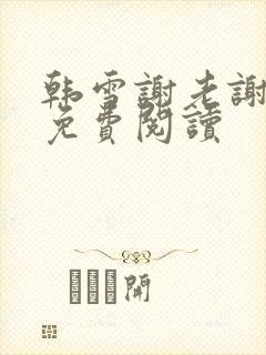 韩雪谢老谢全本免费阅读