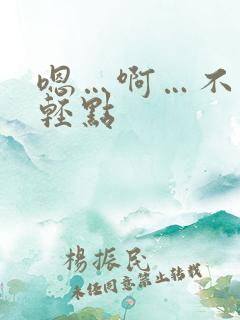 嗯…啊…不要…轻点