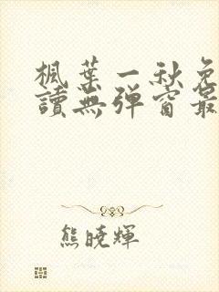 枫叶一秋免费阅读无弹窗最新章节