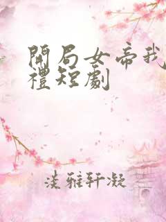 开局女帝我的彩礼短剧