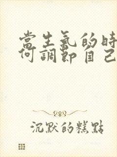 当生气的时候如何调节自己的情绪