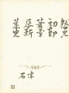 叶辰萧初然最新更新章节免费阅读