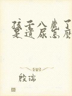 孩子八岁了还老是遗尿怎么办