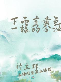 下面有黄色鼻涕一样的分泌物是怎么了